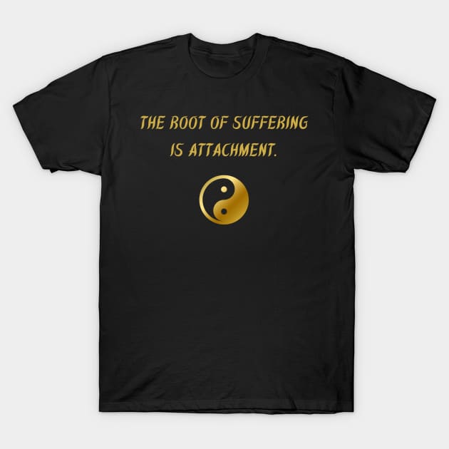 The Root of Suffering Is Attachment. T-Shirt by BuddhaWay